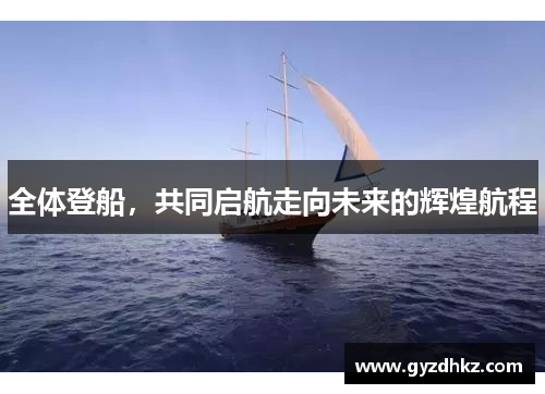 全体登船，共同启航走向未来的辉煌航程